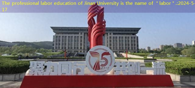 The professional labor education of Jinan University is the name of ＂labor＂.